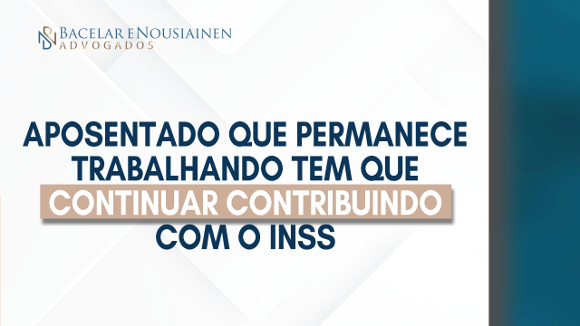 Aposentado que permanece trabalhando tem que continuar contribuindo com o INSS?